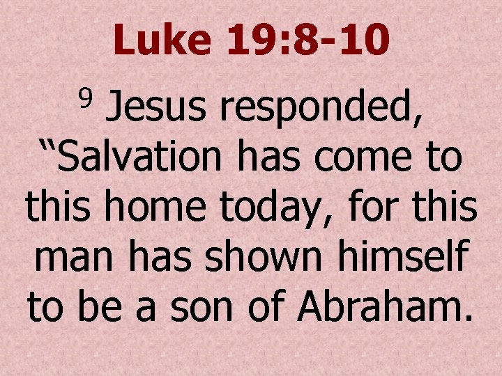 Luke 19: 8 -10 Jesus responded, “Salvation has come to this home today, for