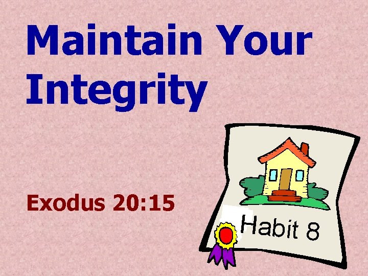 Maintain Your Integrity Exodus 20: 15 Habit 8 