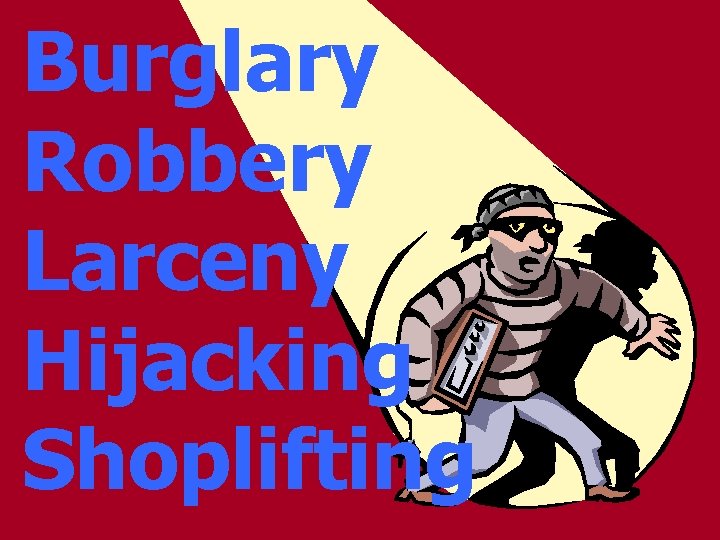 Burglary Robbery Larceny Hijacking Shoplifting 
