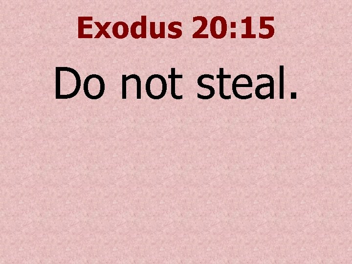 Exodus 20: 15 Do not steal. 