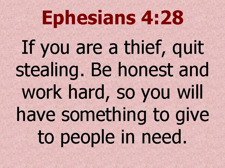 Ephesians 4: 28 If you are a thief, quit stealing. Be honest and work