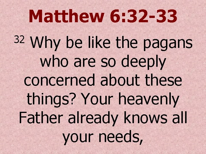 Matthew 6: 32 -33 Why be like the pagans who are so deeply concerned