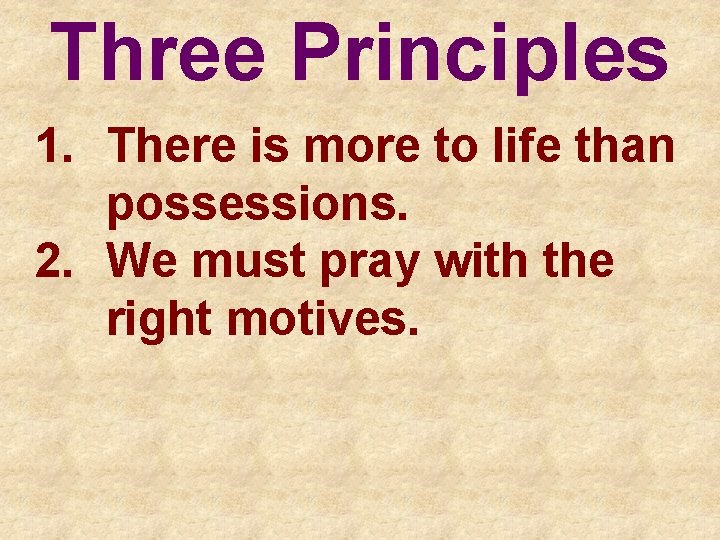 Three Principles 1. There is more to life than possessions. 2. We must pray