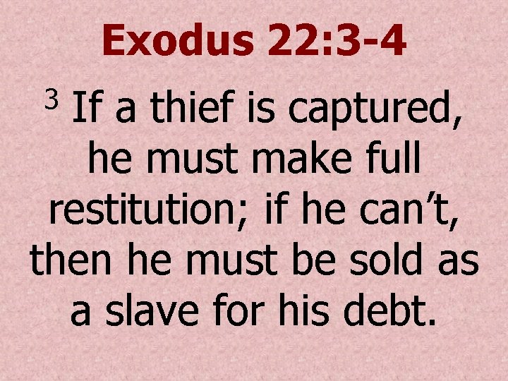 Exodus 22: 3 -4 If a thief is captured, he must make full restitution;