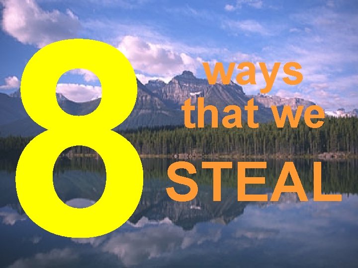 8 ways that we STEAL 