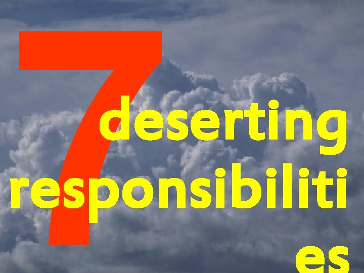 7 deserting responsibiliti 
