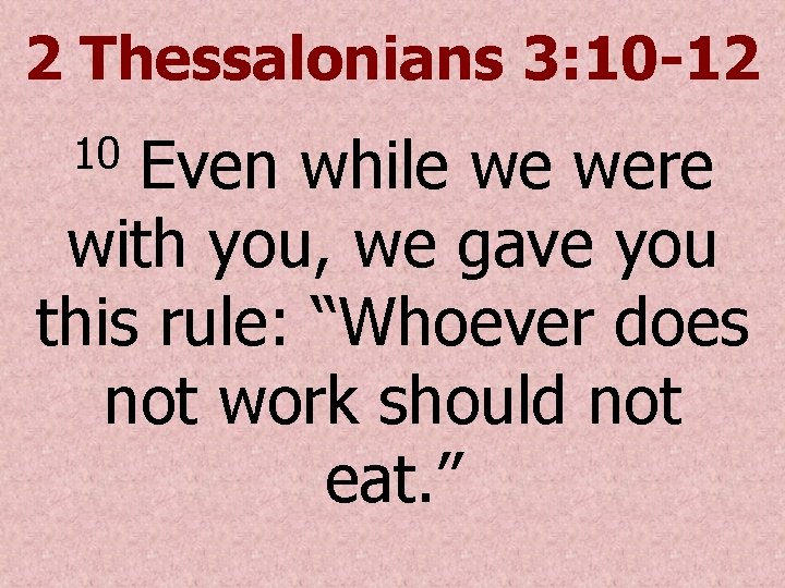 2 Thessalonians 3: 10 -12 Even while we were with you, we gave you
