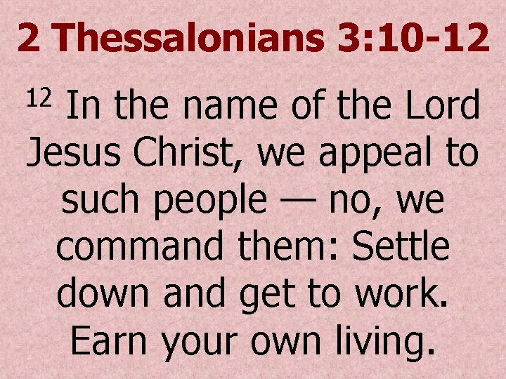 2 Thessalonians 3: 10 -12 In the name of the Lord Jesus Christ, we