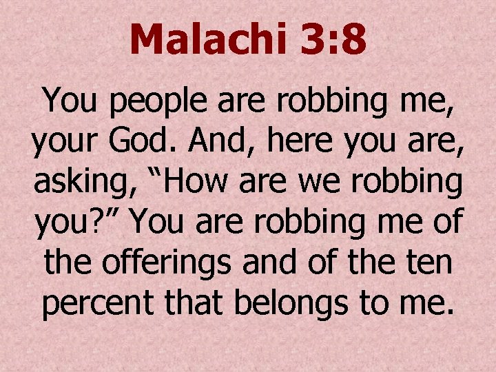 Malachi 3: 8 You people are robbing me, your God. And, here you are,