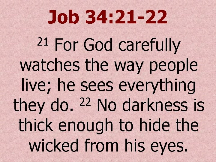 Job 34: 21 -22 For God carefully watches the way people live; he sees