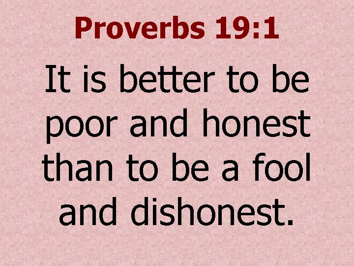 Proverbs 19: 1 It is better to be poor and honest than to be