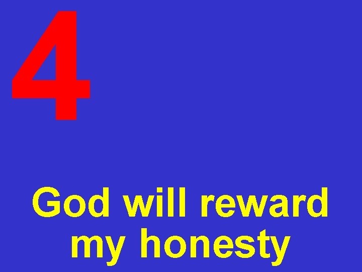 4 God will reward my honesty 