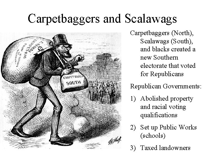 Carpetbaggers and Scalawags Carpetbaggers (North), Scalawags (South), and blacks created a new Southern electorate