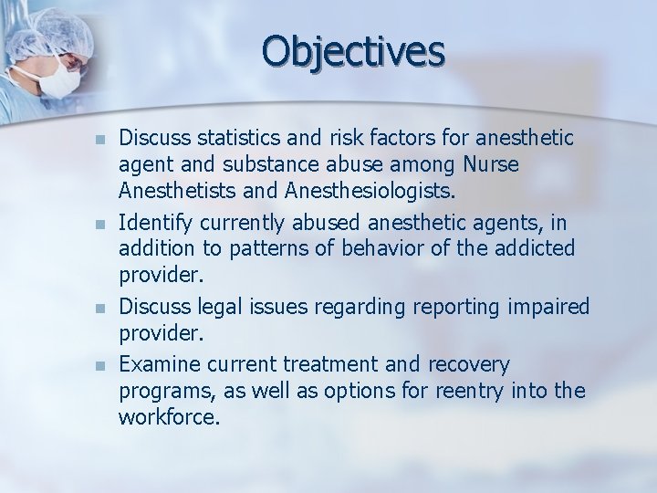 Objectives n n Discuss statistics and risk factors for anesthetic agent and substance abuse