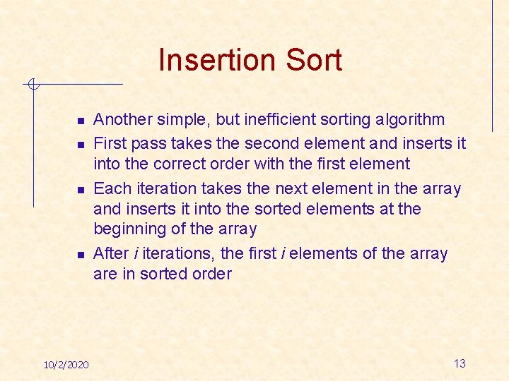 Insertion Sort n n 10/2/2020 Another simple, but inefficient sorting algorithm First pass takes