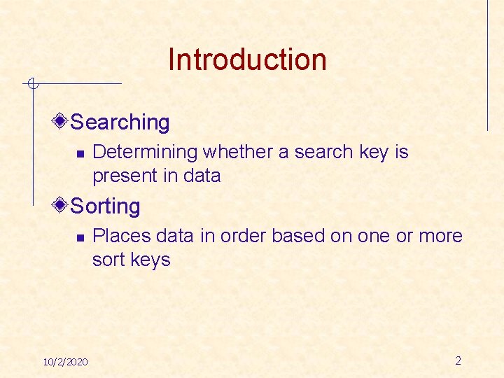 Introduction Searching n Determining whether a search key is present in data Sorting n