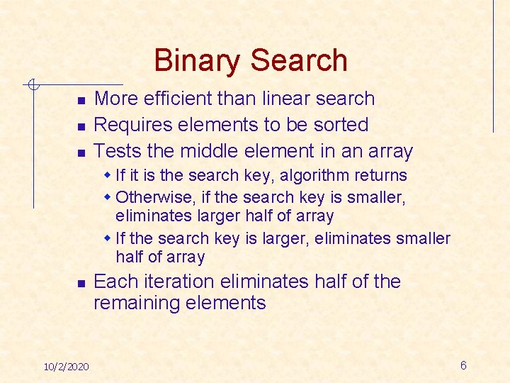 Binary Search n n n More efficient than linear search Requires elements to be