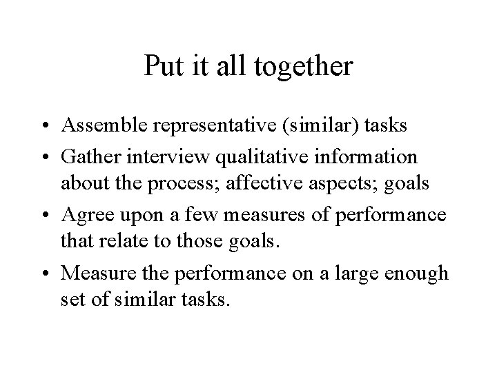 Put it all together • Assemble representative (similar) tasks • Gather interview qualitative information