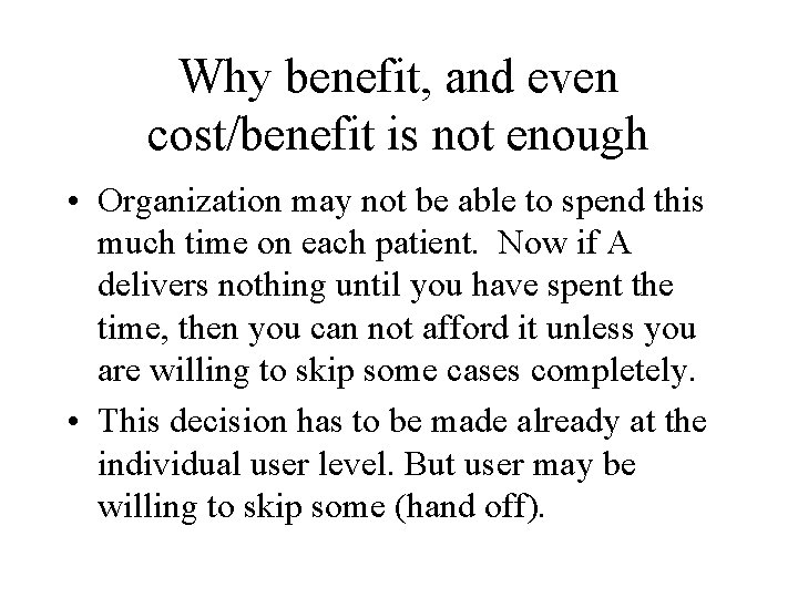 Why benefit, and even cost/benefit is not enough • Organization may not be able
