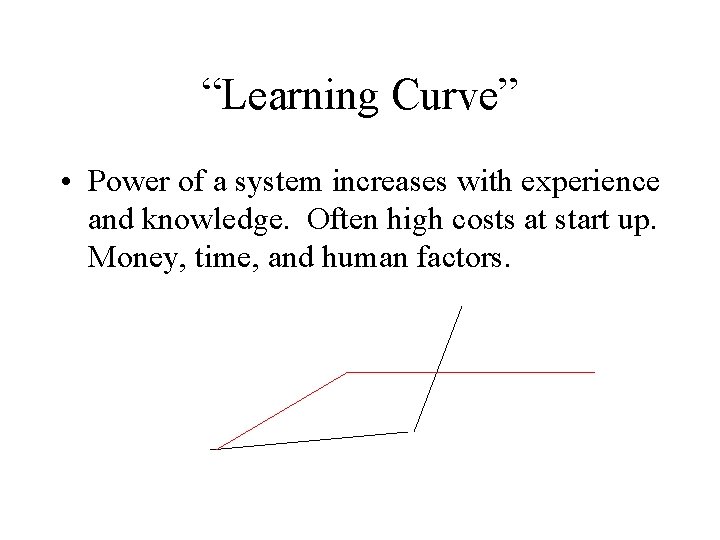 “Learning Curve” • Power of a system increases with experience and knowledge. Often high