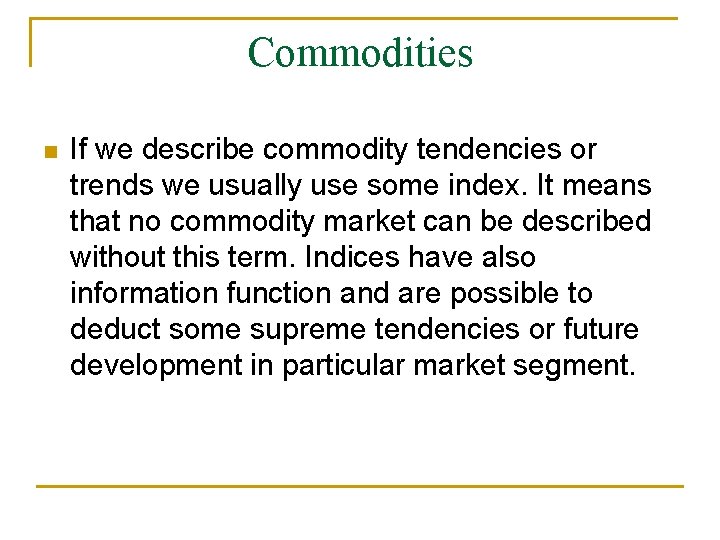 Commodities n If we describe commodity tendencies or trends we usually use some index.