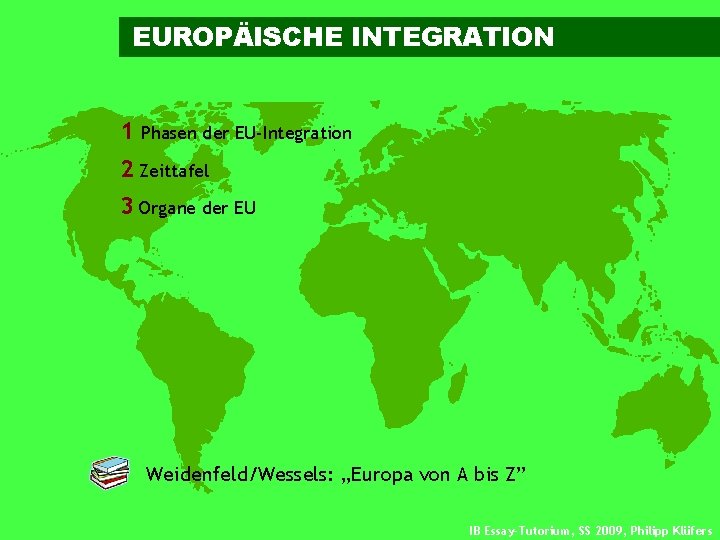 EUROPÄISCHE INTEGRATION 1 Phasen der EU-Integration 2 Zeittafel 3 Organe der EU Weidenfeld/Wessels: „Europa