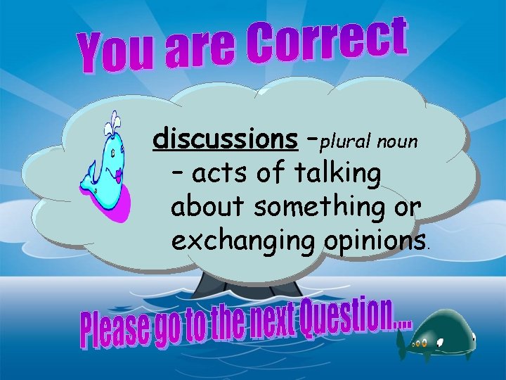 discussions –plural noun – acts of talking about something or exchanging opinions. 
