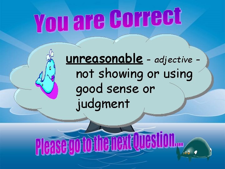 unreasonable – adjective – not showing or using good sense or judgment 