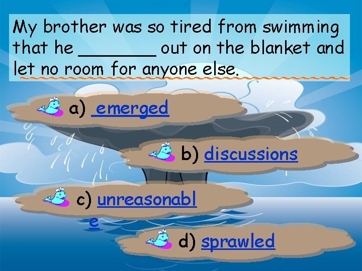 My brother was so tired from swimming that he _______ out on the blanket