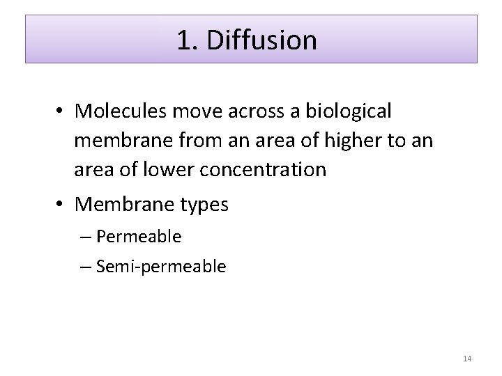 1. Diffusion • Molecules move across a biological membrane from an area of higher