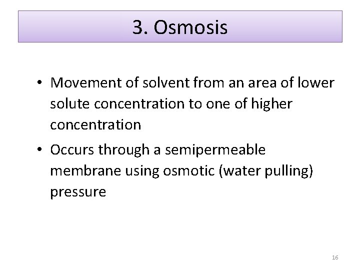 3. Osmosis • Movement of solvent from an area of lower solute concentration to