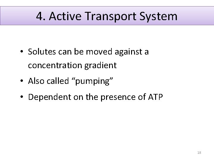 4. Active Transport System • Solutes can be moved against a concentration gradient •