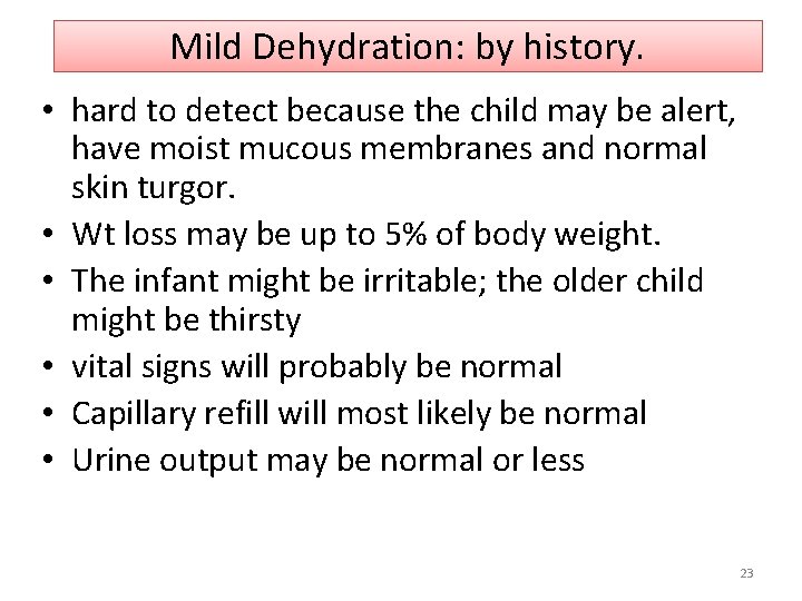 Mild Dehydration: by history. • hard to detect because the child may be alert,