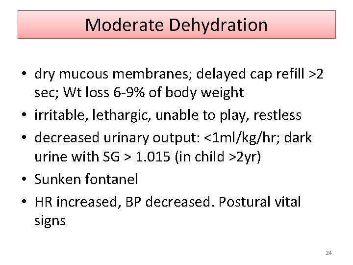 Moderate Dehydration • dry mucous membranes; delayed cap refill >2 sec; Wt loss 6