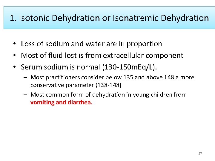 1. Isotonic Dehydration or Isonatremic Dehydration • Loss of sodium and water are in