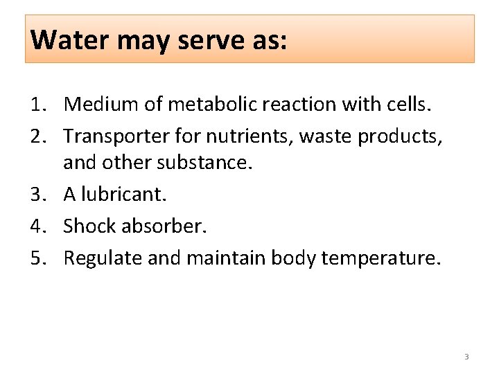 Water may serve as: 1. Medium of metabolic reaction with cells. 2. Transporter for