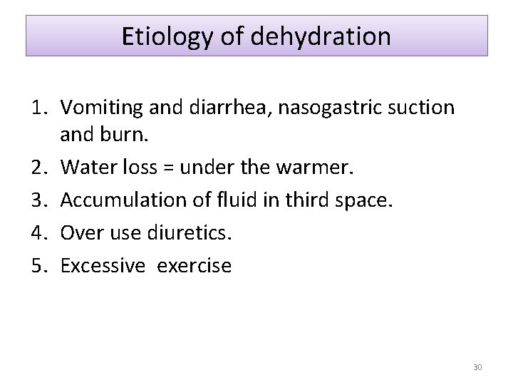 Etiology of dehydration 1. Vomiting and diarrhea, nasogastric suction and burn. 2. Water loss