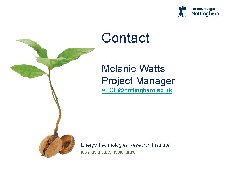 Contact Melanie Watts Project Manager ALCE@nottingham. ac. uk Energy Technologies Research Institute towards a