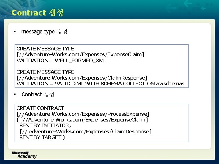 Contract 생성 § message type 생성 CREATE MESSAGE TYPE [//Adventure-Works. com/Expenses/Expense. Claim] VALIDATION =