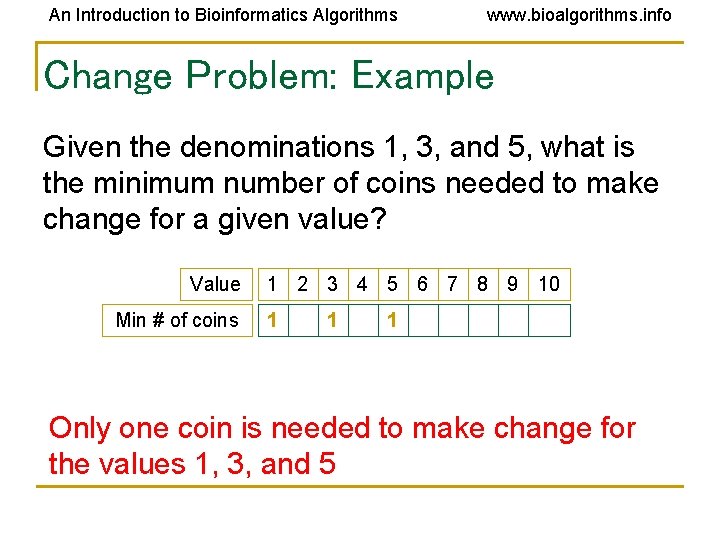 An Introduction to Bioinformatics Algorithms www. bioalgorithms. info Change Problem: Example Given the denominations An Introduction to Bioinformatics Algorithms www. bioalgorithms. info Change Problem: Example Given the denominations