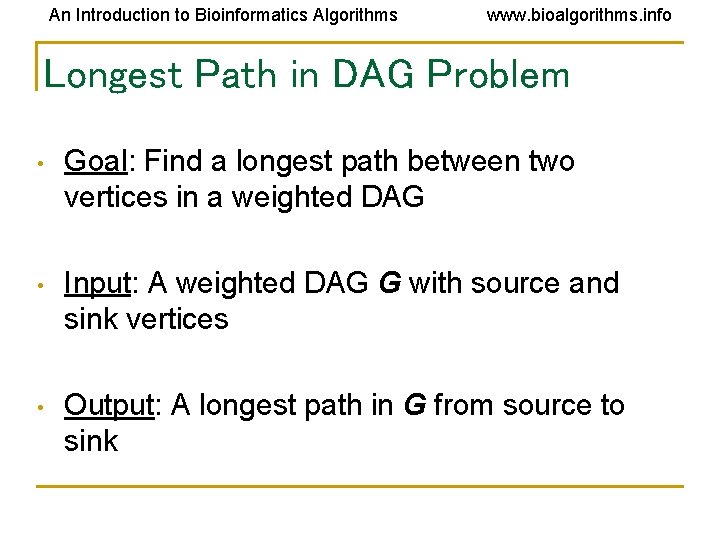An Introduction to Bioinformatics Algorithms www. bioalgorithms. info Longest Path in DAG Problem • An Introduction to Bioinformatics Algorithms www. bioalgorithms. info Longest Path in DAG Problem •