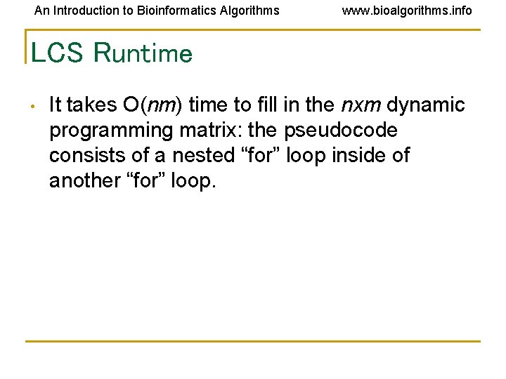 An Introduction to Bioinformatics Algorithms www. bioalgorithms. info LCS Runtime • It takes O(nm) An Introduction to Bioinformatics Algorithms www. bioalgorithms. info LCS Runtime • It takes O(nm)
