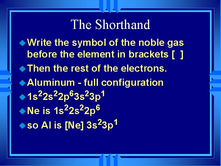 The Shorthand u Write the symbol of the noble gas before the element in