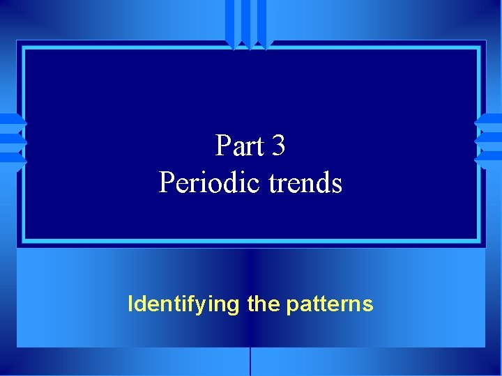 Part 3 Periodic trends Identifying the patterns 