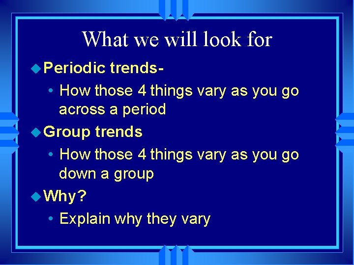 What we will look for u Periodic trends • How those 4 things vary