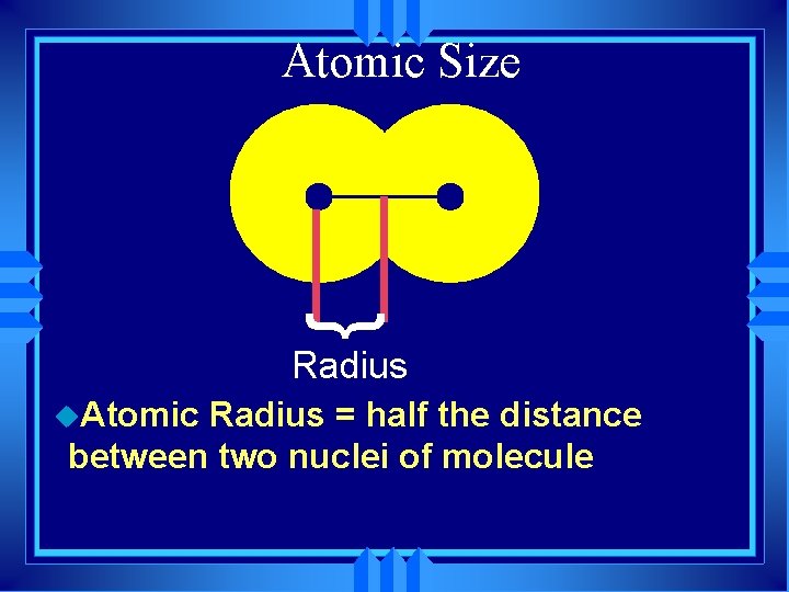 Atomic Size } Radius u. Atomic Radius = half the distance between two nuclei