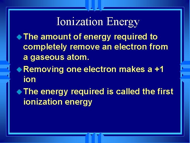 Ionization Energy u The amount of energy required to completely remove an electron from