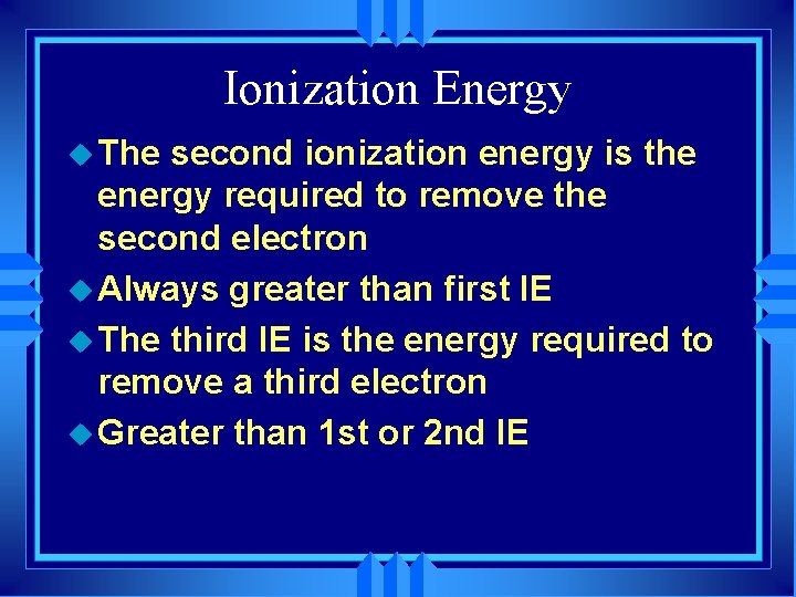 Ionization Energy u The second ionization energy is the energy required to remove the