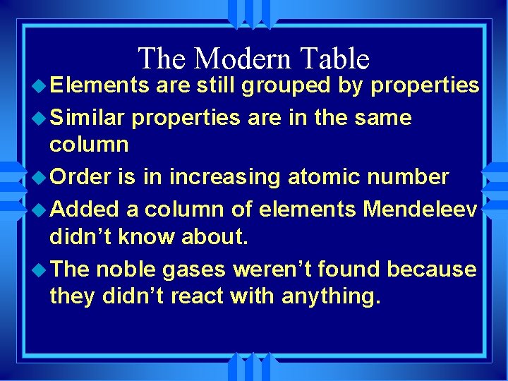 The Modern Table u Elements are still grouped by properties u Similar properties are