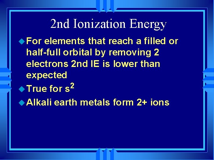 2 nd Ionization Energy u For elements that reach a filled or half-full orbital